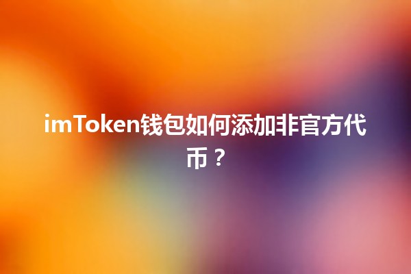 imToken钱包如何添加非官方代币? imToken钱包如何添加非官方代币?